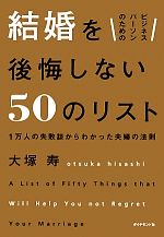 【中古】 ビジネスパーソンのための結婚を後悔しない50のリスト 1万人の失敗談からわかった夫婦の法則／大塚寿【著】