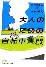 【中古】 大人のための自転車入門 日経ビジネス人文庫／丹羽隆志，中村博司【著】