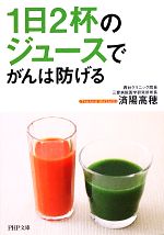 【中古】 1日2杯のジュースでがんは防げる PHP文庫／済陽高穂【著】