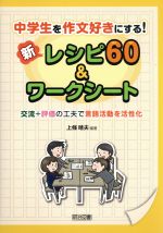 【中古】 中学生を作文好きにする！新レシピ60＆ワークシート 交流＋評価の工夫で言語活動を活性化／上條晴夫(著者)