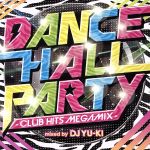 【中古】 DANCEHALL　PARTY－CLUB　HITS　MEGAMIX－mixed　by　DJ　YU－KI／（オムニバス）