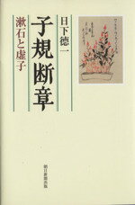 【中古】 子規断章　漱石と虚子／日下徳一(著者)