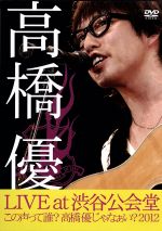 【中古】 LIVE TOUR 〜この声って誰?高橋優じゃなぁい?2012 at 渋谷公会堂2012.7.1/高橋優