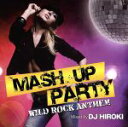 【中古】 MASH　UP　PARTY－WILD　ROCK　ANTTHEM－Mixed　by　DJ　HIROKI／DJ　HIROKI