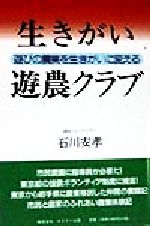 【中古】 生きがい遊農クラブ 遊びの農業を生きがいに変える／石川安孝(著者)