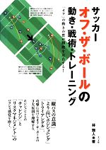 【中古】 サッカー　オフ・ザ・ボールの動き・戦術・トレーニング 「オフ」の動きの質が勝敗を左右する！／林雅人【著】