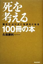 【中古】 死を考える100冊の本 読むとよりよく生きたくなる／久我勝利【著】