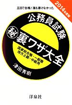 【中古】 公務員試験マル秘裏ワザ大全　国家総合職・一般職／地方上級・中級用(2014年度版) 三日で合格！誰も書けなかった ／津田秀樹【著】 【中古】afb