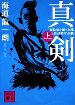 【中古】 真剣(上) 新陰流を創った漢、上泉伊勢守信綱 講談社文庫／海道龍一朗【著】