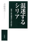 【中古】 混迷するシリア 歴史と政治構造から読み解く／青山弘之【著】