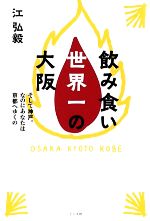 【中古】 飲み食い世界一の大阪 そして神戸。なのにあなたは京都へゆくの／江弘毅【著】