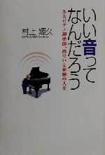 【中古】 いい音ってなんだろう あるピアノ調律師、出会いと体験の人生／村上輝久(著者)