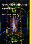 【中古】 ヒッグス粒子の見つけ方 質量の起源を追う／戸本誠，花垣和則，山崎祐司【著】