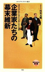 【中古】 企業家たちの幕末維新 近代を真に拓いた男たちの知られざる死闘 忘れられた紳士録 メディアファクトリー新書/宮本又郎【著】