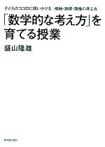 【中古】 「数学的な考え方」を育てる授業 子どものココロに問いかける帰納・演繹・類推の考え方／盛山隆雄【著】