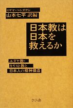 【中古】 日本教は日本を救えるか ユダヤ教 キリスト教と日本人の精神構造／イザヤベンダサン【著】，山本七平【訳編】