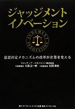 【中古】 ジャッジメントイノベーション 意思決定メカニズムの改革が企業を変える／大西正一郎，松岡真..