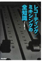 【中古】 レコーディング／ミキシングの全知識 本格派を目指すキミに！ 全知識シリーズ／杉山勇司【著】