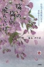 【中古】 痛いの、痛いの、飛んでいけ 自宅で末期癌の母を看取るということ/富永のり子(著者)