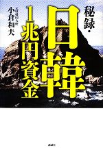 【中古】 秘録・日韓1兆円資金／小倉和夫【著】