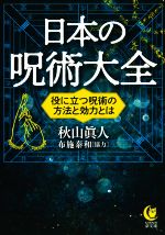 【中古】 日本の呪術大全 役に立つ呪術の方法と効力とは KAWADE夢文庫／秋山眞人(著者),布施泰和