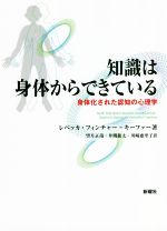 【中古】 知識は身体からできている 身体化された認知の心理学／レベッカ・フィンチャー・キーファー(著者),望月正哉(訳者),井関龍太(訳者),川崎惠里子(訳者)