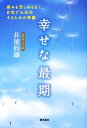  幸せな最期 痛みも苦しみもなく、自宅で大往生するための準備／井尾和雄