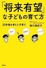 【中古】 「将来有望」な子どもの育て方 20年後を考えた子育て／細川眞紀子【著】