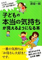 【中古】 子どもの本当の気持ちが見えるようになる本／原坂一郎【著】