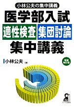 【中古】 医学部入試　適性検査・集団討論集中講義 小林公夫の集中講義／小林公夫【著】