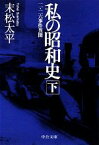 【中古】 私の昭和史　二・二六事件異聞(下) 中公文庫／末松太平【著】