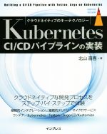 【中古】 Kubernetes　CI／CDパイプラインの実装 クラウドネイティブのキーテクノロジー impress　top　gear／北山晋吾(著者)
