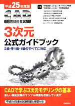 【中古】 CAD利用技術者試験　3次元公式ガイドブック(平成25年度版)／コンピュータソフトウェア協会，コンピュータ教育振興協会【著】