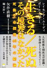 【中古】 生きる/死ぬその境界はなかった 死後生命探究40年の結論 超☆わくわく/レイモンドムーディ,ポールペリー【著】,堀天作【訳】,矢作直樹【監修】