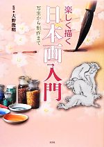 【中古】 楽しく描く日本画入門 写生から制作まで／大野俊明【監修】