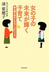 【中古】 女の子の未来が輝く子育て 娘も親も幸せになる7つのレッスン／漆紫穂子【著】