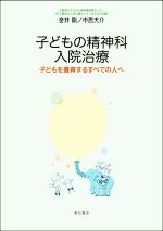 【中古】 子どもの精神科入院治療 子どもを養育するすべての人へ／金井剛(著者),中西大介(著者)