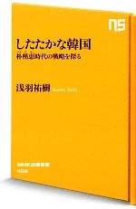 【中古】 したたかな韓国 朴槿恵時代の戦略を探る NHK出版新書／浅羽祐樹【著】