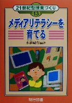 【中古】 メディアリテラシーを育てる 21世紀型授業づくり13／水越敏行(著者)