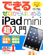 【中古】 できるゼロからはじめるiPad　mini超入門 できるゼロからはじめる超入門シリーズ／法林岳之，白根雅彦，できるシリーズ編集部【著】