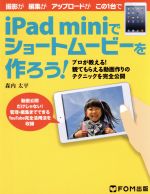 【中古】 iPad　miniでショートムービーを作ろう！／情報・通信・コンピュータ