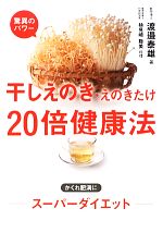 【中古】 驚異のパワー　干しえのき・えのきたけ20倍健康法／渡邉泰雄【著】，検見崎聡美【料理・レシピ】