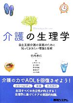 【中古】 介護の生理学 自立支援介護の実践のために知っておきたい理論と技術/竹内孝仁【監修】,小平めぐみ,井上善行,野村晴美,藤尾祐子,古川和稔【著】