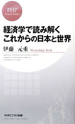 【中古】 経済学で読み解くこれからの日本と世界 PHPビジネス新書／伊藤元重【著】