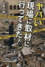 【中古】 ヤバい現場に取材に行ってきた！／石原行雄(著者)