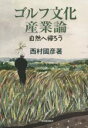 【中古】 ゴルフ文化産業論 自然へ帰ろう/西村國彦(著者)