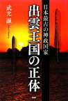 【中古】 出雲王国の正体 日本最古の神政国家／武光誠【著】