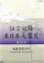 【中古】 証言記録　東日本大震災　第12回　福島県浪江町～津波と原発事故に引き裂かれた町～／（ドキュメンタリー）,礒野佑子（語り）,中村幸代（音楽）