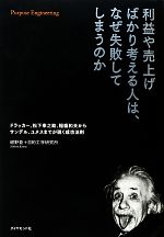 【中古】 利益や売上げばかり考える人は、なぜ失敗してしまうのか ドラッカー、松下幸之助、稲盛和夫からサンデル、ユヌスまでが説く成功法則／紺野登，目的工学研究所【著】