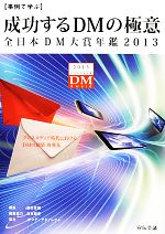 【中古】 事例で学ぶ成功するDMの極意(2013) 全日本DM大賞年鑑／宣伝会議【編】，日本郵便【編集協力】，JPメディアダイレクト【協力】